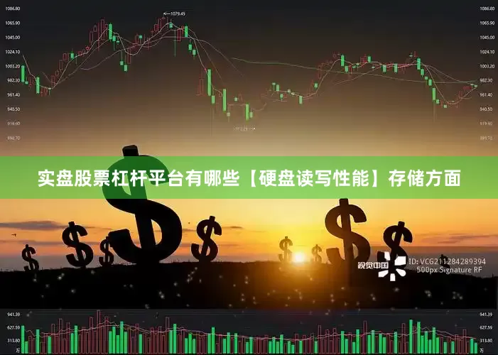 实盘股票杠杆平台有哪些【硬盘读写性能】存储方面