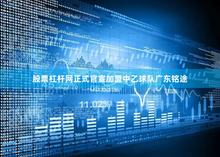 股票杠杆网正式官宣加盟中乙球队广东铭途