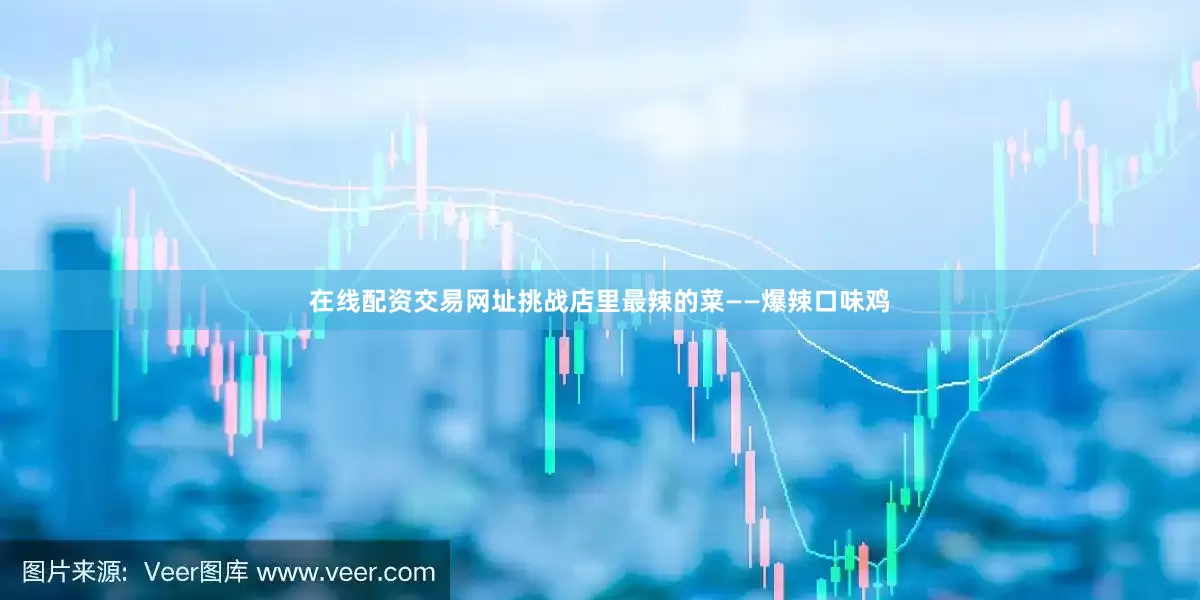 在线配资交易网址挑战店里最辣的菜——爆辣口味鸡