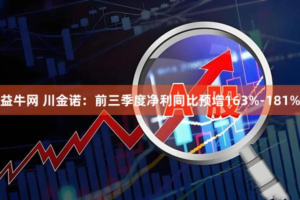 益牛网 川金诺:前三季度净利同比预增163%-181%