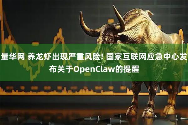 量华网 养龙虾出现严重风险! 国家互联网应急中心发布关于OpenClaw的提醒